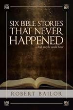 Six Bible Stories That Never Happened...But Maybe Could Have