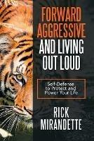 Forward Aggressive and Living out Loud: Self-Defense to Protect and Power Your Life