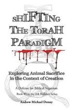 Shifting the Torah Paradigm: Exploring Animal Sacrifice in the Context of Creation - a Defense for Biblical Veganism