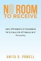 No Room to Receive: Daily Affirmations of Abundance for Living a Life of Purpose and Prosperity