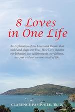 8 Loves in One Life: An Exploration of the Loves and Desires that mold and shape our lives. How Love dictates our behavior, our achievements, our failures, our joys and our sorrows in all of life.