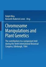 Chromosome Manipulations and Plant Genetics: The contributions to a symposium held during the Tenth International Botanical Congress Edinburgh 1964