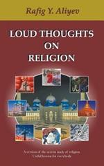 Loud Thoughts on Religion: A Version of the System Study of Religion. Useful Lessons for Everybody