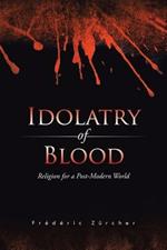 Idolatry of Blood: Religion for a Post-Modern World