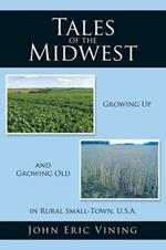 Tales of the Midwest: Growing Up and Growing Old in Rural Small-Town, U.S.A.