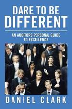 Dare to Be Different: An Auditors Personal Guide to Excellence