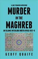 A Luke Tremayne Adventure Murder in the Maghreb: An Islamic Interlude North Africa 1657-8