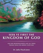 Seek Ye First the Kingdom of God: And His Righteousness and All These Things Shall Be Added Unto You