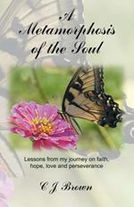 A Metamorphosis of the Soul: Lessons from My Journey on Faith, Hope, Love and Perseverance