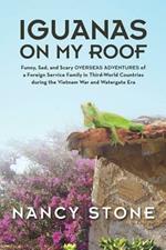 Iguanas on My Roof: Funny, Sad, and Scary Overseas Adventures of a Foreign Service Family in Third-World Countries During the Vietnam War