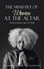 The Ministry of Women at the Altar: Pressure Between Spirit & Flesh