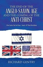 The End of the Anglo-Saxon Age and the Coming of the Anti-Christ: A New Look at the End Times - Daniel's 70th Week (Revelation)