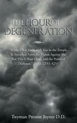 The Hour of Degeneration: When I Was Daily with You in the Temple, Ye Stretched Forth No Hands Against Me: But This Is Your Hour, and the Power