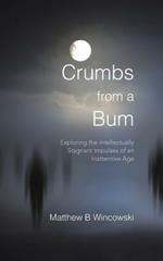 Crumbs from a Bum: Exploring the Intellectually Stagnant Impulses of an Inattentive Age