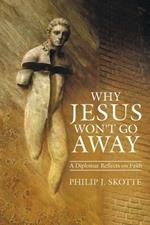 Why Jesus Won't Go Away: A Diplomat Reflects on Faith