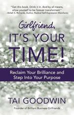 Girlfriend, It's Your Time!: Reclaim Your Brilliance and Step Into Your Purpose