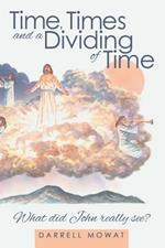 Time, Times and a Dividing of Time: What did John really see?