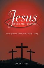 Jesus Perfect and Forever: Principles to Help with Godly Living