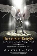 The Celestial Knights: The Advent of Go'el, the Avenger of God: The Chronicles of Razi'el the Angel, Book I