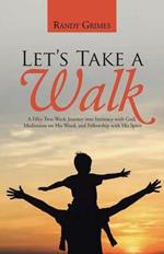 Let's Take a Walk: A Fifty-Two-Week Journey into Intimacy with God, Meditation on His Word, and Fellowship with His Spirit