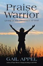 Praise Warrior: Living in the Presence of God