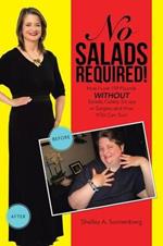 No Salads Required!: How I Lost 159 Pounds WITHOUT Salads, Celery, Sit-Ups, or Surgery, and How YOU Can Too!