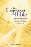 The Uniqueness of the Bible: How to Help Jews, Muslims, Mormons, and Catholics Discover God's Ultimate Source of Truth