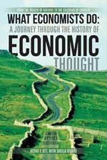 What Economists Do: A Journey Through the History of Economic Thought: From the Wealth of Nations to the Calculus of Consent