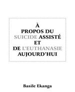 A Propos Du Suicide Assiste Et de L'Euthanasie Aujourd'hui