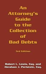 An Attorney's Guide to the Collection of Bad Debts: 3rd Edition