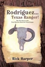 Rodriguez... Texas Ranger!: The True Story of the First Mexican American Texas Ranger