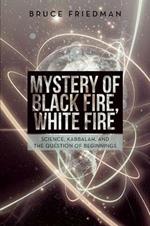 Mystery of Black Fire, White Fire: Science, Kabbalah, and the Question of Beginnings