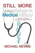 Still More Meanderings in Medical History: The Third of a Trilogy of Meanderings in Medical History.