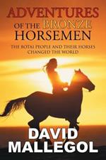 Adventures of the Bronze Horsemen: The Botai People and Their Horses Changed the World