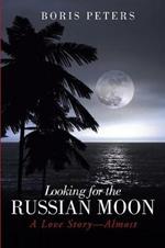 Looking for the Russian Moon: A Love Story-Almost