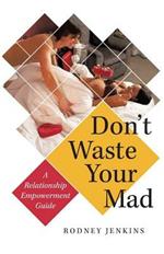 Don't Waste Your Mad: A Relationship Empowerment Guide