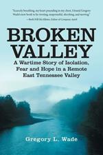 Broken Valley: A Wartime Story of the Hopes and Fears of Those Left Behind in a Remote East Tennessee Valley