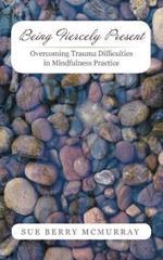 Being Fiercely Present: Overcoming Trauma Difficulties in Mindfulness Practice