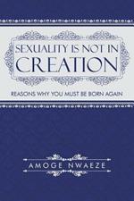 Sexuality Is Not in Creation: Reasons Why You Must Be Born Again