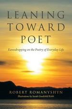 Leaning Toward the Poet: Eavesdropping on the Poetry of Everyday Life