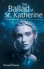 The Ballad of St. Katherine: A Novella and Stories