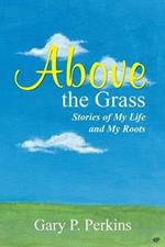 Above the Grass: Stories of My Life and My Roots