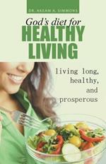 God's diet for healthy living: living long, healthy, and prosperous