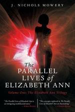 The Parallel Lives of Elizabeth Ann: Volume One: The Elizabeth Ann Trilogy