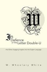 In Defence of the Letter Double-U: And Other Engaging Insights into the English Language