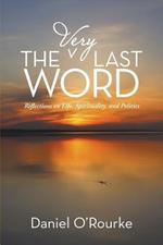 The Very Last Word: Reflections on Life, Spirituality, and Politics