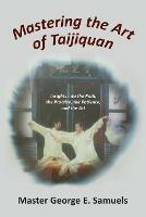 Mastering the Art of Taijiquan: Insights into the Path, the Practice, the Patience, and the Art