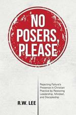 No Posers, Please: Rejecting Failure's Presence in Christian Practice by Restoring Leadership, Mindset, and Discipleship