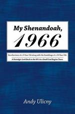 My Shenandoah, 1966: Recollections of a 9-Year Old Along with the Ramblings of a 59-Year Old. a Nostalgic Look Back to the 60's in a Small Coal Region Town.