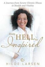 From HELL to Inspired: A Journey from Severe Chronic Illness to Health and Vitality